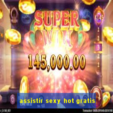 assistir sexy hot gratis